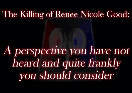 The Killing of Renee Nicole Good: A perspective you have not heard and quite frankly you should consider